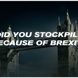 Did You Stockpile Because Of BREXIT?